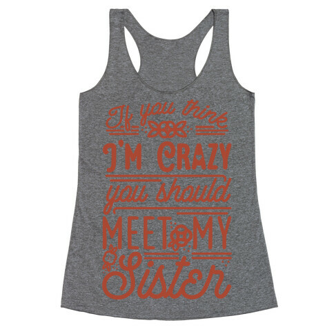 If You Think I'm Crazy You Should Meet My Sister Racerback Tank Top