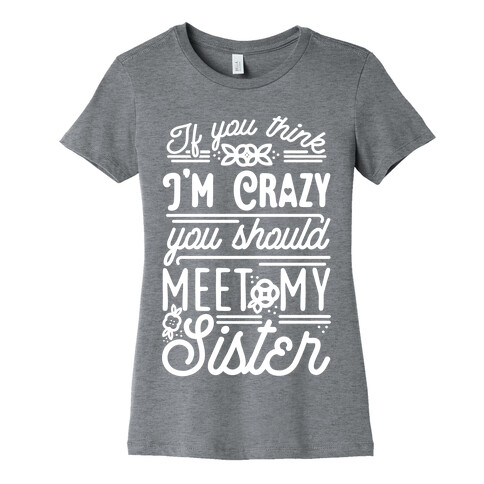 If You Think I'm Crazy You Should Meet My Sister Womens T-Shirt