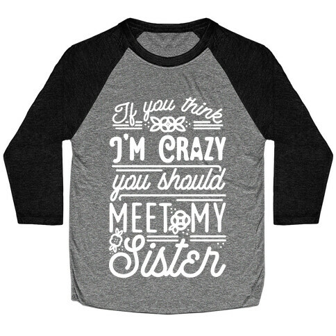 If You Think I'm Crazy You Should Meet My Sister Baseball Tee