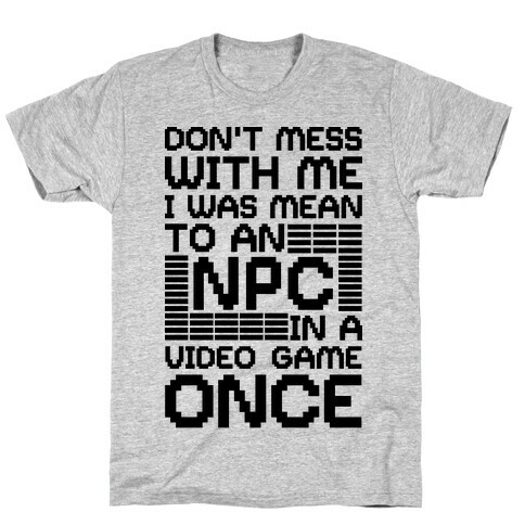 Don't Mess With Me I Was Mean To An NPC T-Shirt