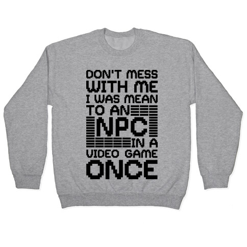 Don't Mess With Me I Was Mean To An NPC Pullover