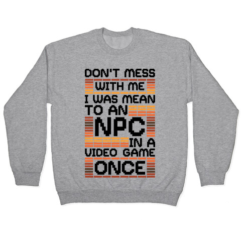 Don't Mess With Me I Was Mean To An NPC Pullover