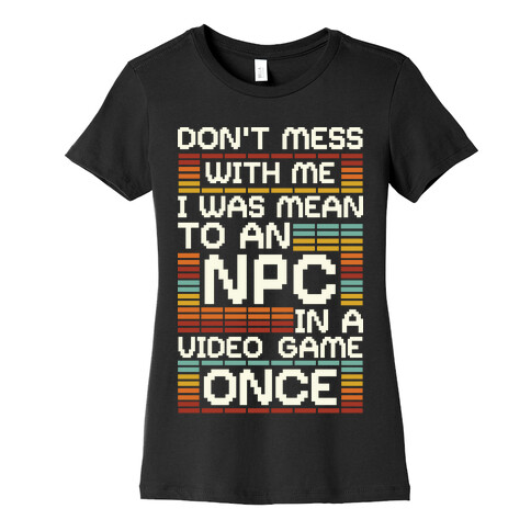 Don't Mess With Me I Was Mean To An NPC Womens T-Shirt