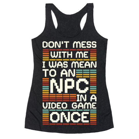 Don't Mess With Me I Was Mean To An NPC Racerback Tank Top