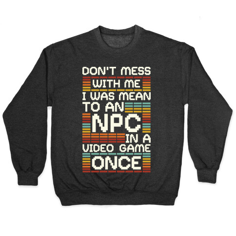 Don't Mess With Me I Was Mean To An NPC Pullover