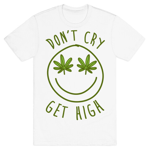 Don't Cry Get High T-Shirt