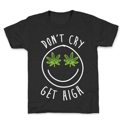 Don't Cry Get High Kids T-Shirt