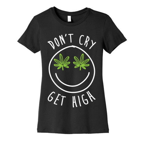 Don't Cry Get High Womens T-Shirt