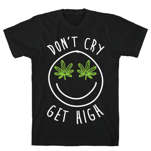 Don't Cry Get High T-Shirt