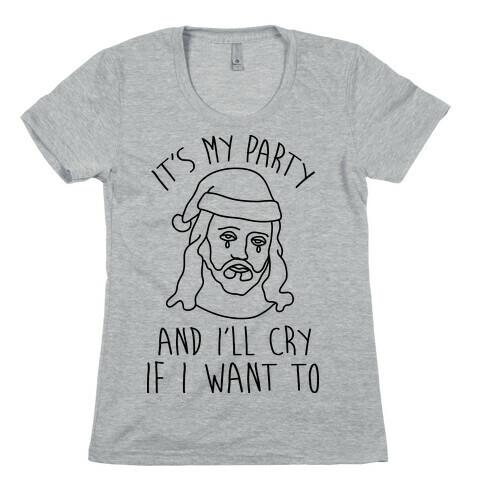 It's My Party And I'll Cry If I Want To Womens T-Shirt