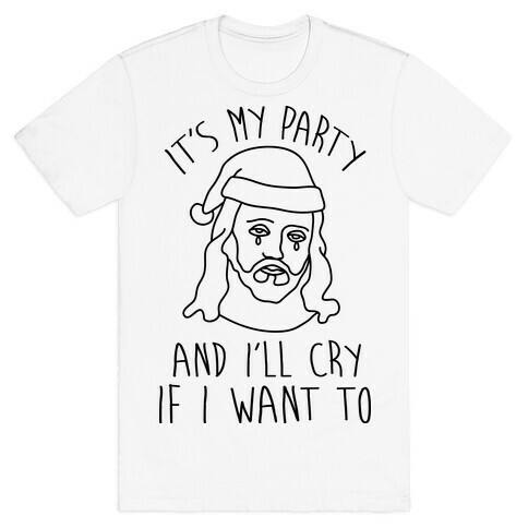 It's My Party And I'll Cry If I Want To T-Shirt