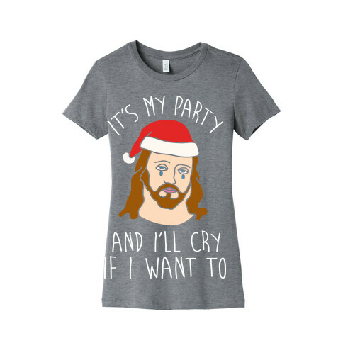 It's My Party And I'll Cry If I Want To Womens T-Shirt