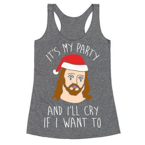 It's My Party And I'll Cry If I Want To Racerback Tank Top