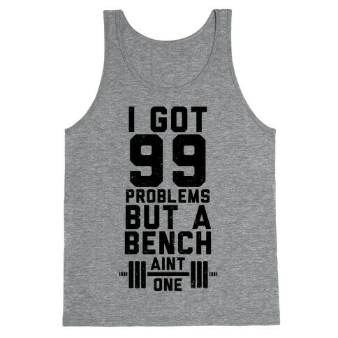 99 Problems But A Bench Ain't 1 (Tank) Tank Top