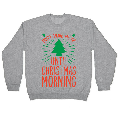Don't Wake Me Up Until Christmas Morning  Pullover