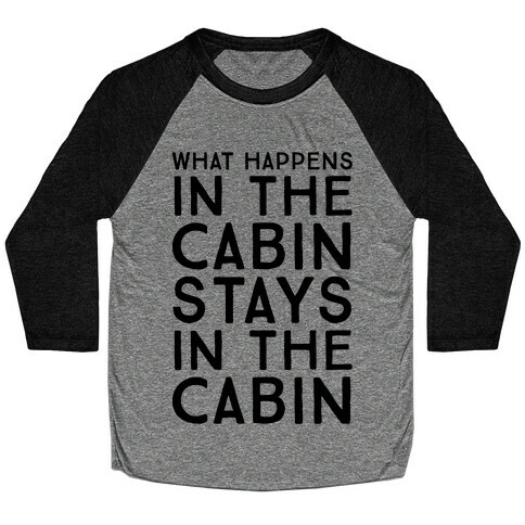 What Happens In The Cabin Stays In The Cabin Baseball Tee