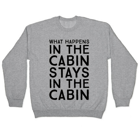 What Happens In The Cabin Stays In The Cabin Pullover