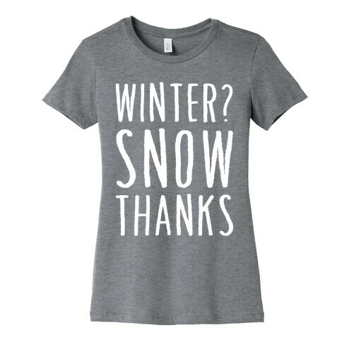 Winter? Snow Thanks Womens T-Shirt