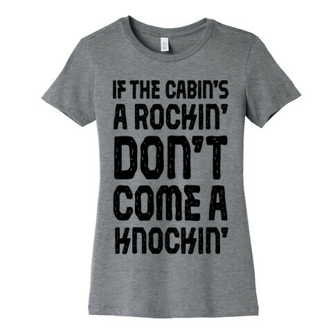 If The Cabin's A Rockin' Don't Come A Knockin' Womens T-Shirt