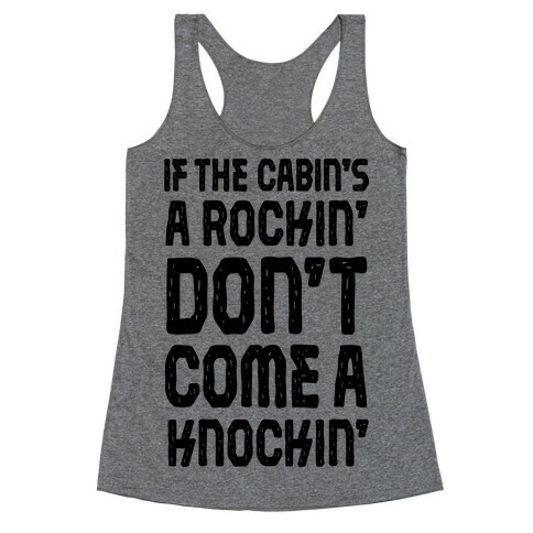 If The Cabin's A Rockin' Don't Come A Knockin' Racerback Tank Top