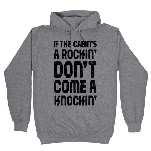 If The Cabin's A Rockin' Don't Come A Knockin' Hooded Sweatshirt
