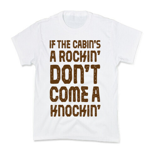 If The Cabin's A Rockin' Don't Come A Knockin' Kids T-Shirt