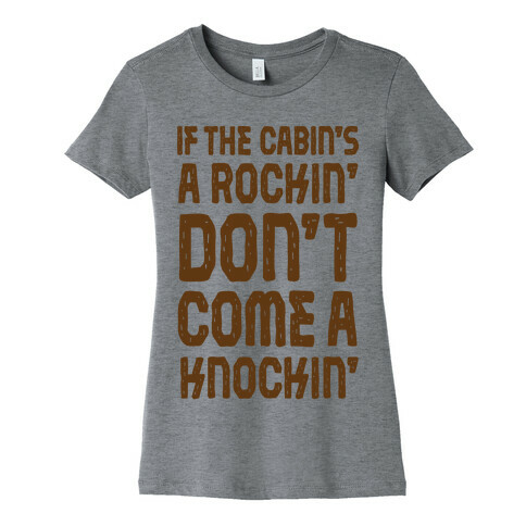 If The Cabin's A Rockin' Don't Come A Knockin' Womens T-Shirt