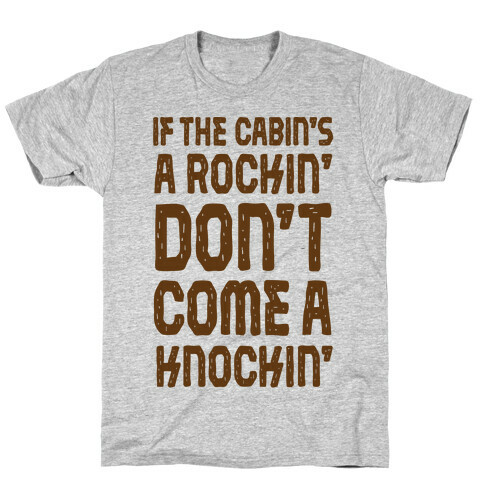 If The Cabin's A Rockin' Don't Come A Knockin' T-Shirt