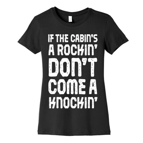 If The Cabin's A Rockin' Don't Come A Knockin' Womens T-Shirt