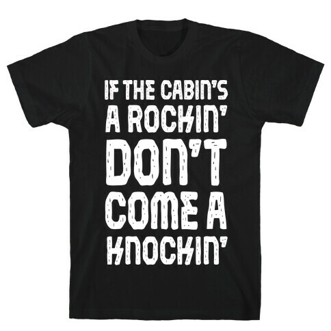 If The Cabin's A Rockin' Don't Come A Knockin' T-Shirt