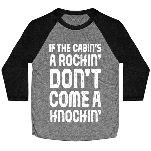 If The Cabin's A Rockin' Don't Come A Knockin' Baseball Tee