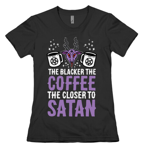 The Blacker The Coffee, The Closer To Satan Womens T-Shirt