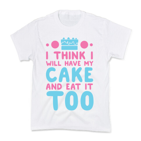 I Think I Will Have My Cake And Eat It Too Kids T-Shirt