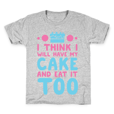 I Think I Will Have My Cake And Eat It Too Kids T-Shirt