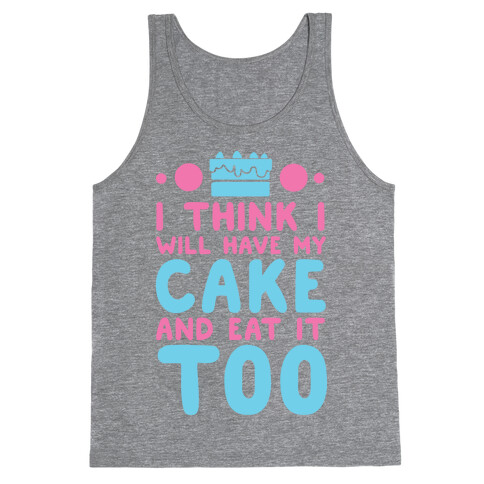 I Think I Will Have My Cake And Eat It Too Tank Top