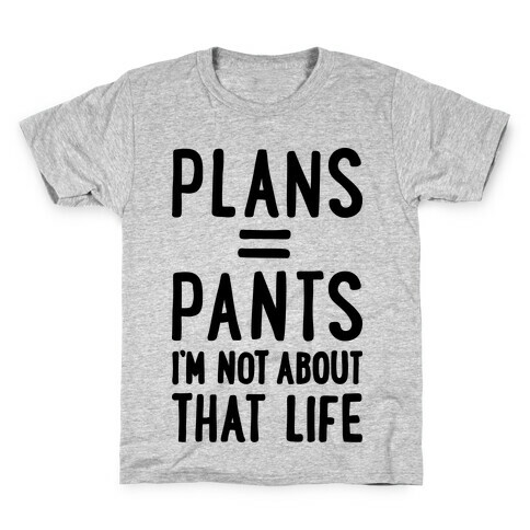 Plans = Pants, I'm Not About That Life Kids T-Shirt