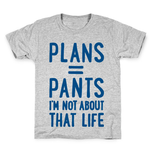 Plans = Pants, I'm Not About That Life Kids T-Shirt