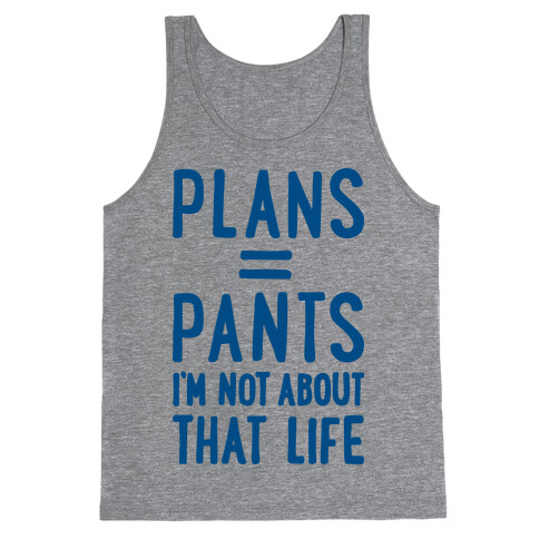 Plans = Pants, I'm Not About That Life Tank Top
