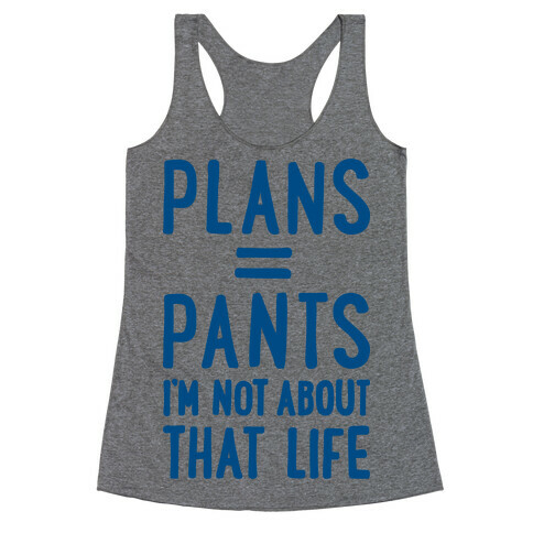 Plans = Pants, I'm Not About That Life Racerback Tank Top