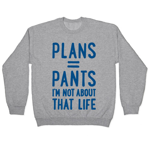 Plans = Pants, I'm Not About That Life Pullover