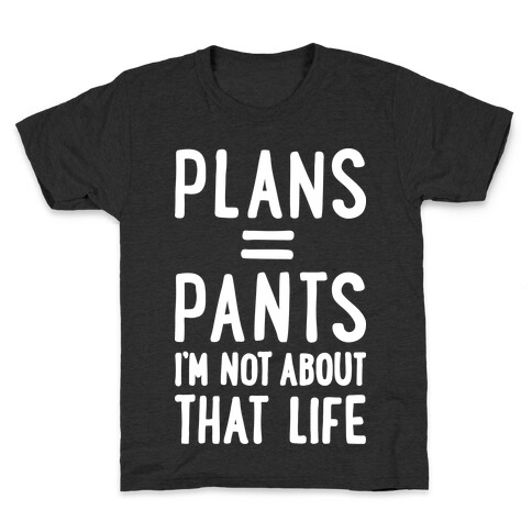 Plans = Pants, I'm Not About That Life Kids T-Shirt