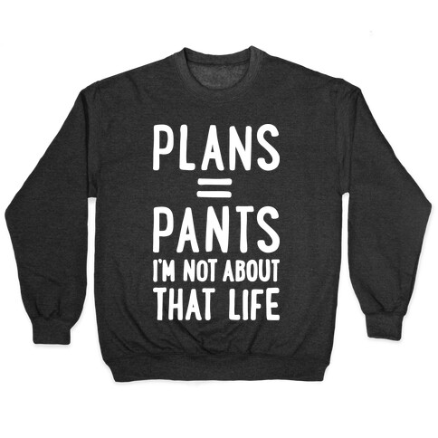 Plans = Pants, I'm Not About That Life Pullover