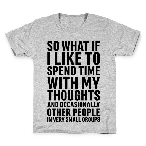 So What If I Like To Spend Time With My Thoughts And Occasionally Other People In Very Small Groups Kids T-Shirt