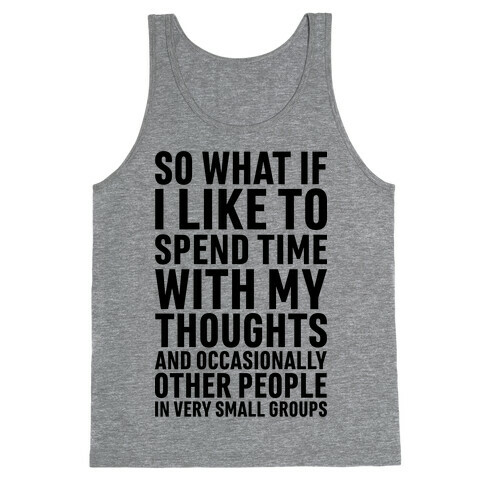 So What If I Like To Spend Time With My Thoughts And Occasionally Other People In Very Small Groups Tank Top