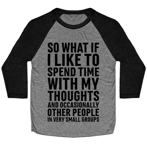 So What If I Like To Spend Time With My Thoughts And Occasionally Other People In Very Small Groups Baseball Tee