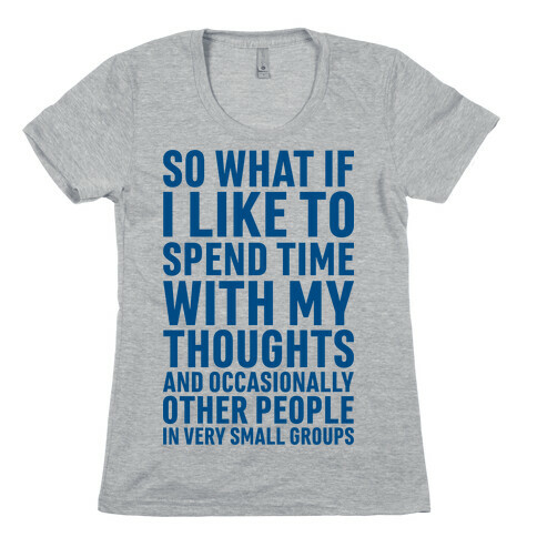 So What If I Like To Spend Time With My Thoughts And Occasionally Other People In Very Small Groups Womens T-Shirt