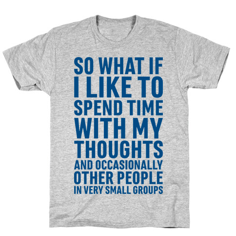 So What If I Like To Spend Time With My Thoughts And Occasionally Other People In Very Small Groups T-Shirt