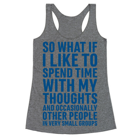 So What If I Like To Spend Time With My Thoughts And Occasionally Other People In Very Small Groups Racerback Tank Top