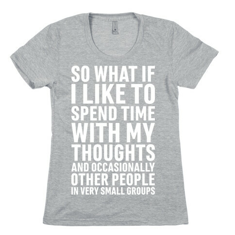 So What If I Like To Spend Time With My Thoughts And Occasionally Other People In Very Small Groups Womens T-Shirt