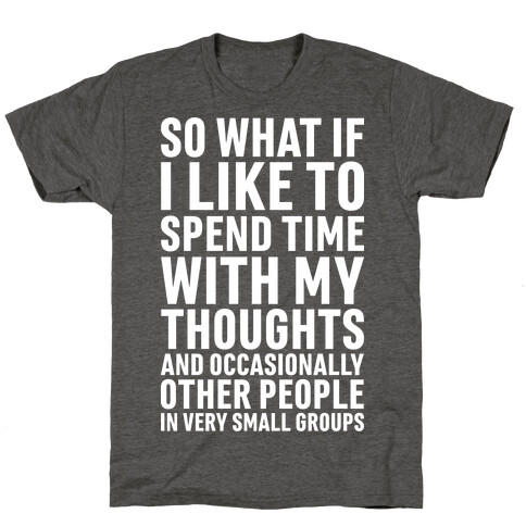So What If I Like To Spend Time With My Thoughts And Occasionally Other People In Very Small Groups T-Shirt
